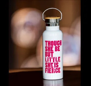 Drinks Bottle: Though She Be But Little She Is Fierce